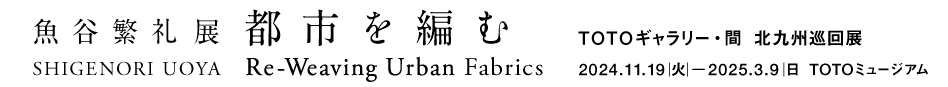 魚谷繁礼展　都市を編む