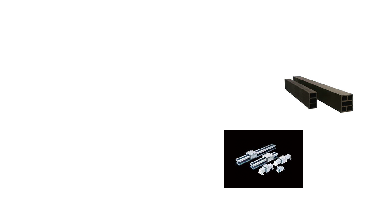 Large-Sized Ceramics Beams (component used in manufacturing devices such as large-size liquid crystal screens and semiconductors) Ceramics Air slides (highly advanced measuring component that supports positioning in devices such as semiconductors and liquid crystal steppers and scanners)