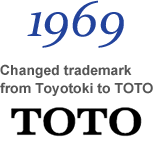 1969 Changed trademark from Toyotoki to TOTO
