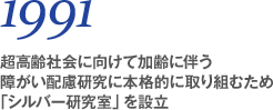 1991 超高齢社会に向けて加齢に伴う障がい配慮研究に本格的に取り組むため「シルバー研究室」を設立