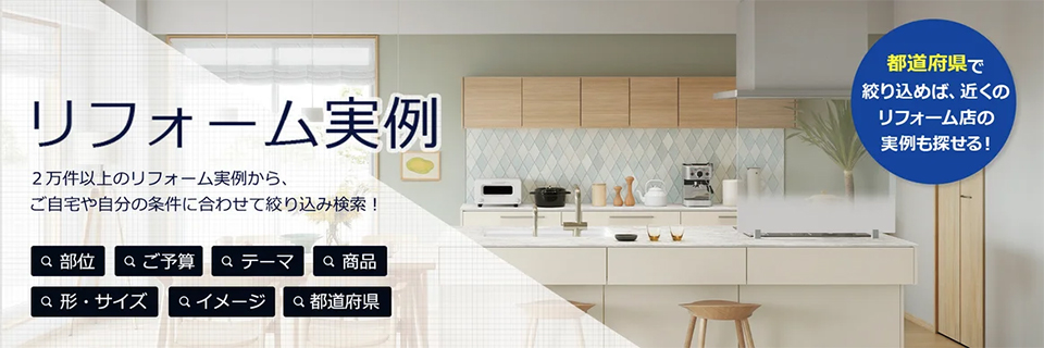 リフォーム実例 2万件以上のリフォーム実例から、ご自宅や自分の条件に合わせて絞り込み検索!