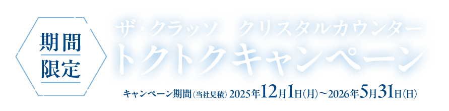 期間限定 ザ・クラッソ クリスタルカウンター トクトクキャンペーン キャンペーン期間：2025年12月1日（月）～2026年5月31日（日）