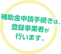 補助金申請手続きは、登録事業者が行います。