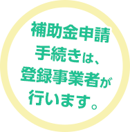 補助金申請手続きは、登録事業者が行います。