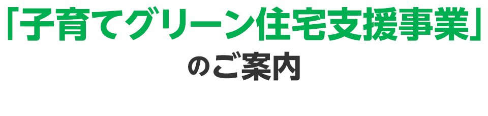 「⼦育てグリーン住宅支援事業」のご案内