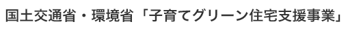 国土交通省「⼦育てグリーン住宅支援事業」