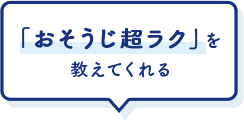「おそうじ超ラク」を教えてくれる