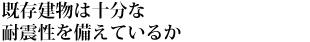 既存建物は十分な耐震性を備えているか