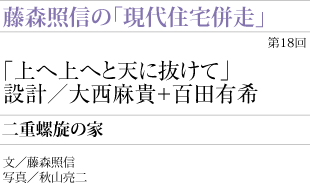 藤森照信の「現代住宅併走」
「二重螺旋の家」設計／大西麻貴+百田有希