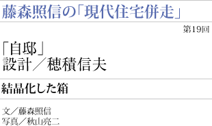 藤森照信の「現代住宅併走」
結晶化した箱　設計／穂積信夫
