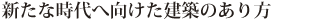 新たな時代へ向けた建築のあり方