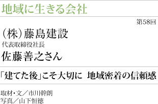 「建てた後」こそ大切に  地域密着の信頼感　代表取締役社長　佐藤善之さん