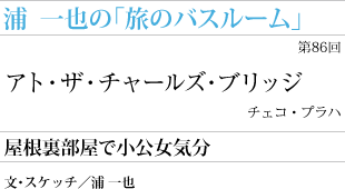 アト・ザ・チャールズ・ブリッジ　
屋根裏部屋で小公女気分