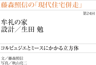 藤森照信の「現代住宅併走」
コルビュジエとミースにかかる立方体