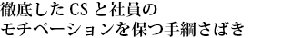 徹底したCSと社員のモチベーションを保つ手綱さばき